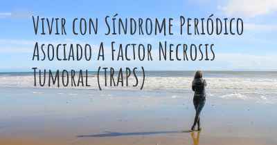 Vivir con Síndrome Periódico Asociado A Factor Necrosis Tumoral (TRAPS)