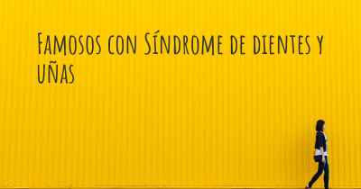 Famosos con Síndrome de dientes y uñas