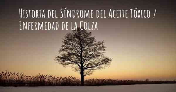 Historia del Síndrome del Aceite Tóxico / Enfermedad de la Colza