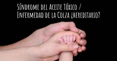 Síndrome del Aceite Tóxico / Enfermedad de la Colza ¿hereditario?