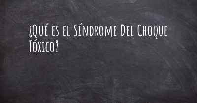 ¿Qué es el Síndrome Del Choque Tóxico?