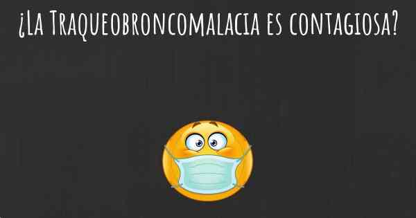 ¿La Traqueobroncomalacia es contagiosa?