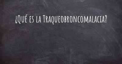 ¿Qué es la Traqueobroncomalacia?