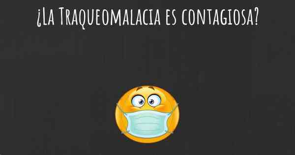 ¿La Traqueomalacia es contagiosa?