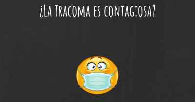 ¿La Tracoma es contagiosa?