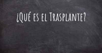 ¿Qué es el Trasplante?