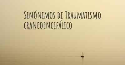 Sinónimos de Traumatismo craneoencefálico