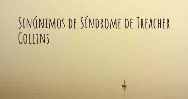 Sinónimos de Síndrome de Treacher Collins