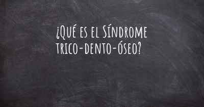 ¿Qué es el Síndrome trico-dento-óseo?