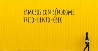 Famosos con Síndrome trico-dento-óseo