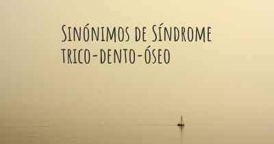 Sinónimos de Síndrome trico-dento-óseo