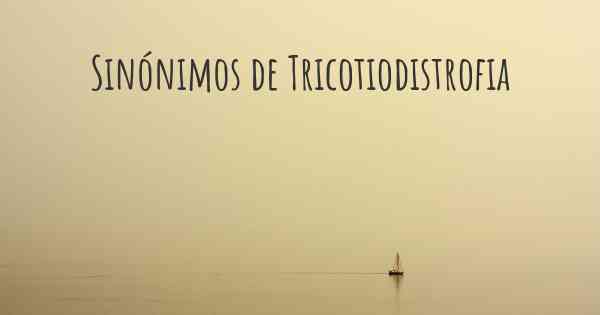 Sinónimos de Tricotiodistrofia