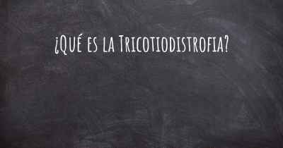 ¿Qué es la Tricotiodistrofia?