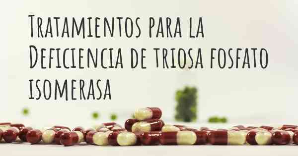 Tratamientos para la Deficiencia de triosa fosfato isomerasa