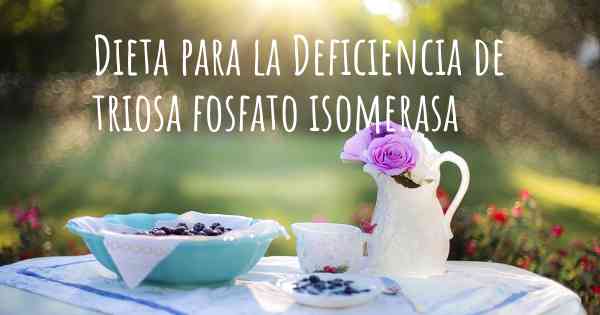 Dieta para la Deficiencia de triosa fosfato isomerasa