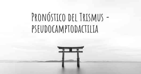 Pronóstico del Trismus - pseudocamptodactilia