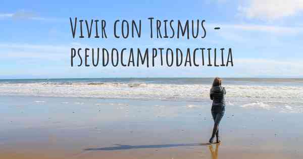 Vivir con Trismus - pseudocamptodactilia