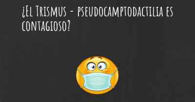 ¿El Trismus - pseudocamptodactilia es contagioso?