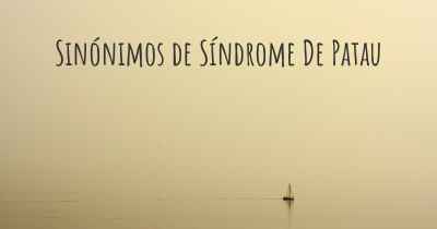 Sinónimos de Síndrome De Patau