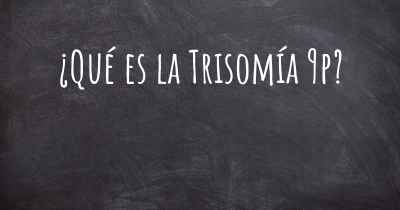 ¿Qué es la Trisomía 9p?