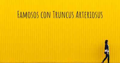 Famosos con Truncus Arteriosus