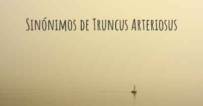 Sinónimos de Truncus Arteriosus