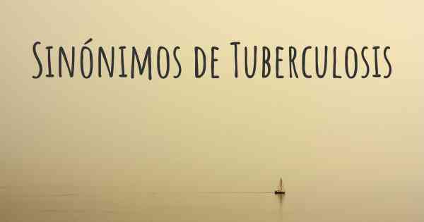 Sinónimos de Tuberculosis