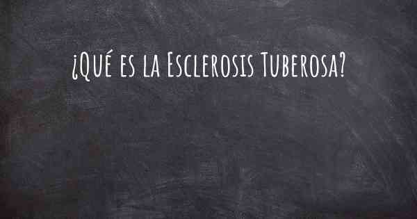 ¿Qué es la Esclerosis Tuberosa?