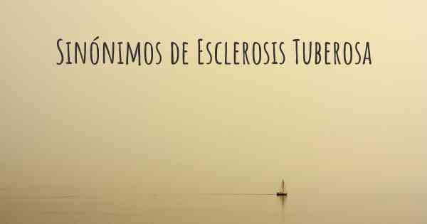 Sinónimos de Esclerosis Tuberosa