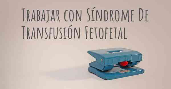 Trabajar con Síndrome De Transfusión Fetofetal