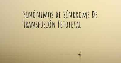 Sinónimos de Síndrome De Transfusión Fetofetal