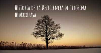 Historia de la Deficiencia de tirosina hidroxilasa