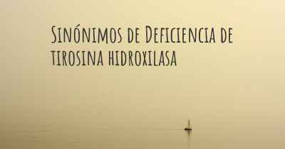 Sinónimos de Deficiencia de tirosina hidroxilasa