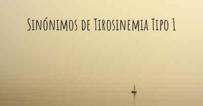 Sinónimos de Tirosinemia Tipo 1