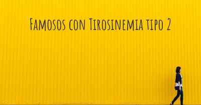 Famosos con Tirosinemia tipo 2