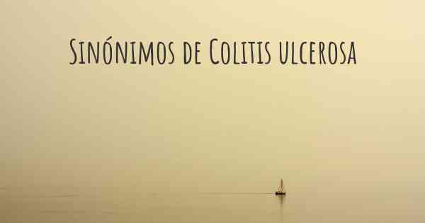 Sinónimos de Colitis ulcerosa