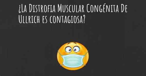 ¿La Distrofia Muscular Congénita De Ullrich es contagiosa?