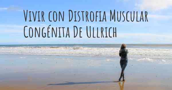 Vivir con Distrofia Muscular Congénita De Ullrich