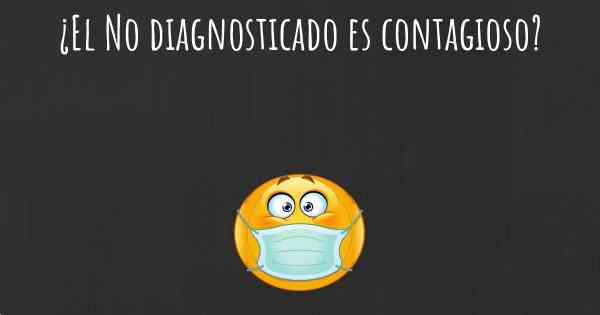 ¿El No diagnosticado es contagioso?