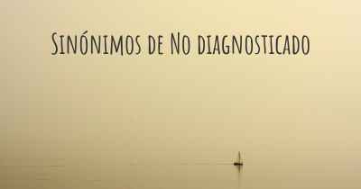 Sinónimos de No diagnosticado