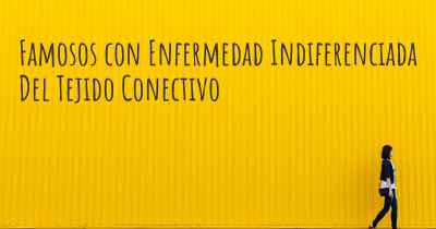 Famosos con Enfermedad Indiferenciada Del Tejido Conectivo