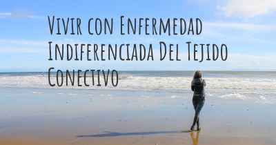 Vivir con Enfermedad Indiferenciada Del Tejido Conectivo