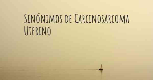 Sinónimos de Carcinosarcoma Uterino