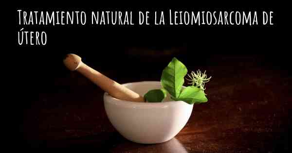 Tratamiento natural de la Leiomiosarcoma de útero