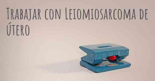 Trabajar con Leiomiosarcoma de útero