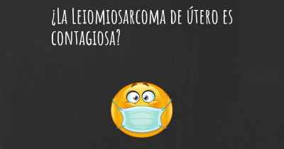 ¿La Leiomiosarcoma de útero es contagiosa?