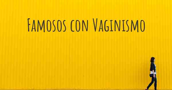 Famosos con Vaginismo