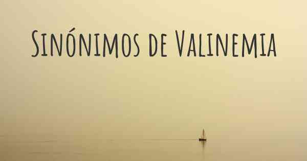 Sinónimos de Valinemia