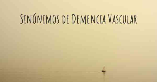 Sinónimos de Demencia Vascular