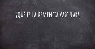 ¿Qué es la Demencia Vascular?